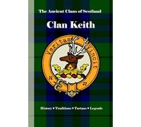 Clan Keith: A Concise History of Scotland’s Marischals of History, Heroism, and Highland Might (The Ancient Clans of Scotland)