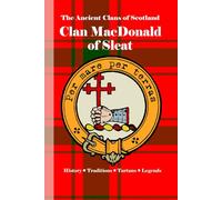 Clan MacDonald of Sleat: A Concise History of Scotland’s Lords of Sleat and the Sea-King’s Heirs (The Ancient Clans of Scotland)
