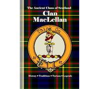 Clan MacLellan: A Concise History of Scotland’s MacLellan Line of Valor, Vengeance, and Royal Favor (The Ancient Clans of Scotland)