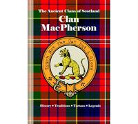 Clan MacPherson: A Concise History of Scotland’s Clan of the Cat and the Claymore (The Ancient Clans of Scotland)