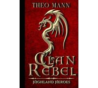 Clan Rebel: A Scottish Highlander Paranormal Epic Fantasy Time Travel Romance Novel: 3 (The Highland Heroes Series)