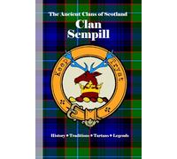 Clan Sempill: A Concise History of Scotland’s Barons of Castle Sempill and the Banner of Duty (The Ancient Clans of Scotland)
