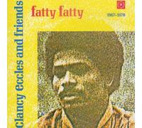 Clancy Eccles & Friends - Fatty Fatty 1967 - 1970