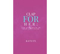 Clap For Her: The Strength in Your Applause: A devotional-style guide to sisterhood, soft-hearted strength, and celebrating others while staying grounded in your own journey