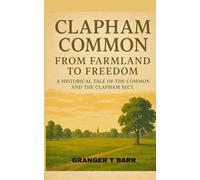 Clapham Common: From Farmland to Freedom - A Historical Tale of the Common and the Clapham Sect (The Clapham Chronicles)