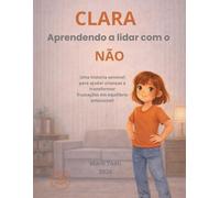 CLARA APRENDE A LIDAR COM O NÃO: Para cada educador que transforma limites em aprendizado e frustração em crescimento. (COLEÇAO CASA CLARA)
