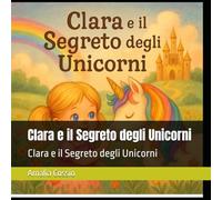 Clara e il Segreto degli Unicorni: Clara e il Segreto degli Unicorni