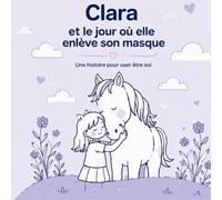 Clara et le jour où elle enlève son masque: Une histoire pour oser être soi