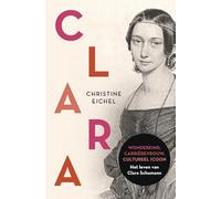 Clara: Het leven van Clara Schumann: Wonderkind, carrierevrouw, cultureel icoon