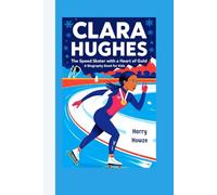 CLARA HUGHES: The Speed Skater with a Heart of Gold (A Biography Book for Kids)