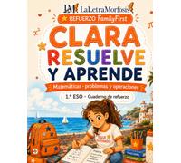 Clara resuelve y aprende: Matemáticas, problemas y operaciones · 1.º ESO · 12-13 años Cuaderno de refuerzo Cuaderno de verano (REFUERZO FamilyFirst)