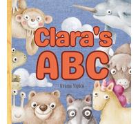 Clara’s ABC: Personalized Animal Alphabet With Positive Traits & Their Name on Every Page: A keepsake alphabet adventure for toddlers & preschoolers (to age 6)
