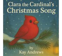 Clara the Cardinal’s Christmas Song: A Brave Little Animals Story About Finding Your Voice (Brave Little Animals Series)
