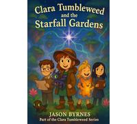 Clara Tumbleweed and the Starfall Gardens: Part of the Clara Tumbleweed Series (The Adventures of Clara Tumble weed)