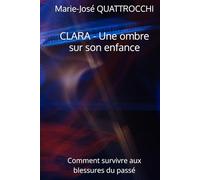 CLARA - Une ombre sur son enfance: Comment survivre aux blessures du passé