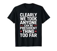 Claramente llevamos Esto Cualquiera Puede ser Presidente Demasiado lejos Camiseta