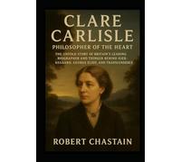 Clare Carlisle: Philosopher of the Heart: The Untold Story of Britain’s Leading Biographer and Thinker Behind Kierkegaard, George Eliot, and Transcendence