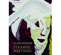 Clare Woods: Strange Meetings