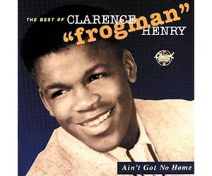 Clarence "Frogman" Henry - Ain't Got No Home: The Best Of Clarence "Frogman" Henry