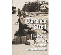 Clarence Streit and Twentieth-Century American Internationalism (Cambridge Studies in US Foreign Relations)