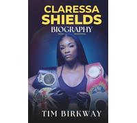 Claressa Shields Biography: The GWOAT’s Journey from Olympic Gold to Undisputed Heavyweight Champion, Women’s Boxing Trailblazer and Flint’s Hero