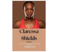 Claressa Shields Biography: The incredible Life Story of a Professional Boxer and Mixed Martial Artist.