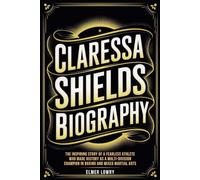 CLARESSA SHIELDS BIOGRAPHY: The Inspiring Story of a Fearless Athlete Who Made History as a Multi-Division Champion in Boxing and Mixed Martial Arts