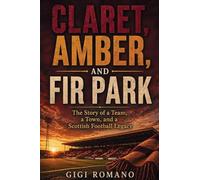 Claret, Amber, and Fir Park: The Story of a Team, a Town, and a Scottish Football Legacy