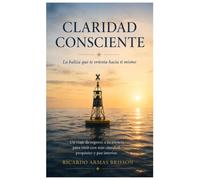 Claridad Consciente: La baliza que te orienta hacia ti mismo