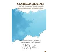 CLARIDAD MENTAL: Una Guía Estoica & Científica para la Salud Mental en un Mundo Ruidoso