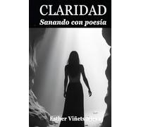 Claridad: Sanando con poesía. Poemas para transitar las sombras hacia la luz. (Poesía espiritual. Caminos de sanación.)