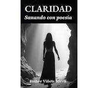 Claridad: Sanando con poesía. Poemas para transitar las sombras hacia la luz. (Poesía espiritual. Caminos de sanación.)