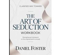 Clarified Way Toward The Art Of Seduction: Strengthened Framework On The Original Book's Concept