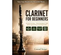Clarinet for Beginners: First Sound to First Song - A Step-by-Step Beginner’s Guide to Clarinet with 50+ Progressive Pieces in Jazz & Classical Styles