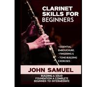 Clarinet Skills for Beginners: Essential Embouchure, Fingering & Tone-Building Exercises