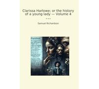 Clarissa Harlowe; or the history of a young lady - Volume 4 (Classic Books)