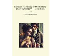 Clarissa Harlowe; or the history of a young lady - Volume 5 (Classic Books)