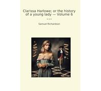 Clarissa Harlowe; or the history of a young lady - Volume 6 (Classic Books)