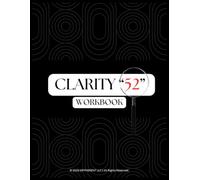 Clarity 52 Workbook: Your 52-Day Guide to Personal & Professional Transformation: Unlock Clarity, Gain Momentum, and Amplify Your Success in Business & Life (Includes Daily Audio Series)