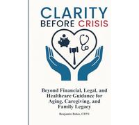 Clarity Before Crisis: Beyond Financial, Legal, and Healthcare Guidance for Aging, Caregiving, and Family Legacy