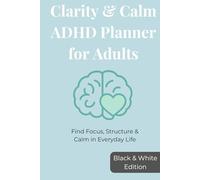 Clarity & Calm ADHD Planner for Adults: Find Focus, Structure & Calm in Everyday Life
