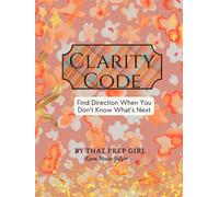 Clarity Code: Find Direction When You Don’t Know What’s Next