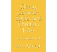 Clarity, Common Sense, and Christian Love: In a Confused World
