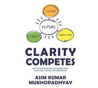 Clarity Competes: Why the Future Belongs to Leaders who align cost, culture and innovation