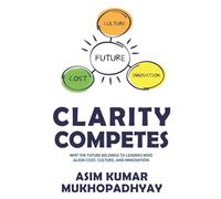 Clarity Competes: Why the Future Belongs to Leaders who align cost, culture and innovation