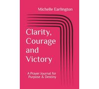 Clarity, Courage and Victory: A Prayer Journal for Purpose & Destiny