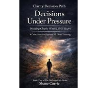 Clarity Decision Path: Decision Under Pressure (Clarity Decision Path: A Practical Applied Decision Science System)