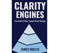 Clarity Engines: Your Guide To Clear, Purpose-Drive Strategy: 2 (The Growth Engineering Framework)