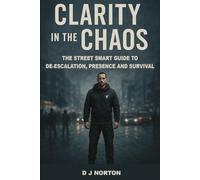 Clarity in the Chaos: A street smart guide to de-escalation, presence and survival