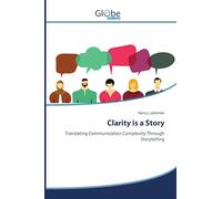 Clarity is a Story: Translating Communication Complexity Through Storytelling